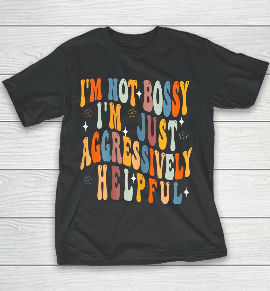 Groovy Mother's Day I'm Not Bossy I'm Aggressively Helpful Youth T-Shirt