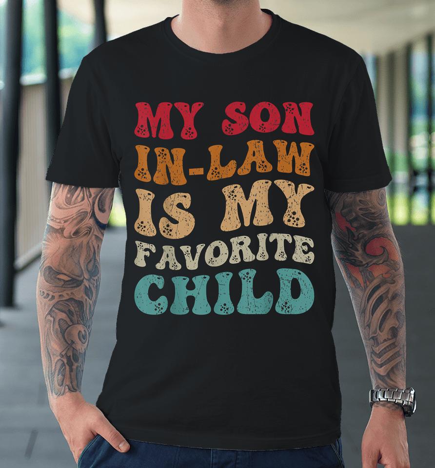 Groovy My Son In Law Is My Favorite Child Funny Family Humor Premium T-Shirt
