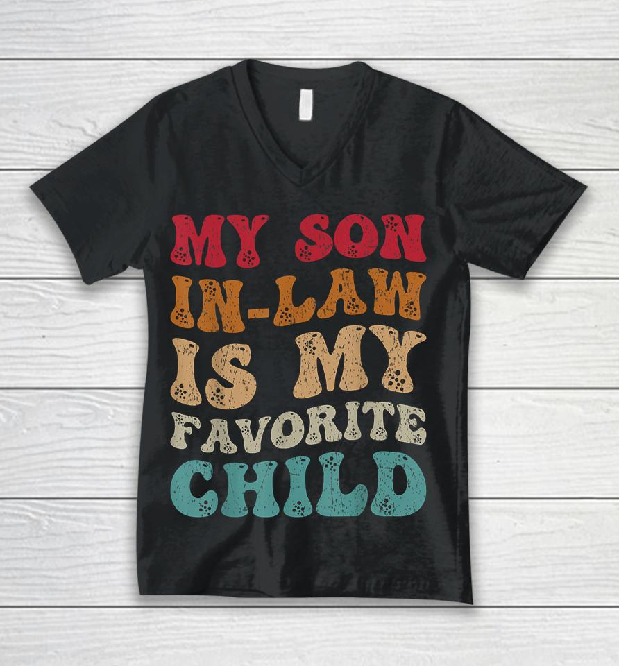 Groovy My Son In Law Is My Favorite Child Funny Family Humor Unisex V-Neck T-Shirt