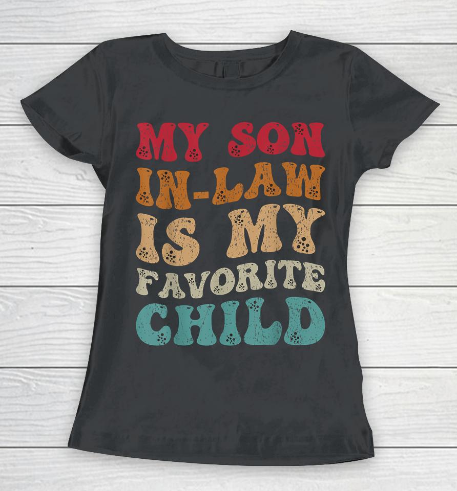 Groovy My Son In Law Is My Favorite Child Funny Family Humor Women T-Shirt