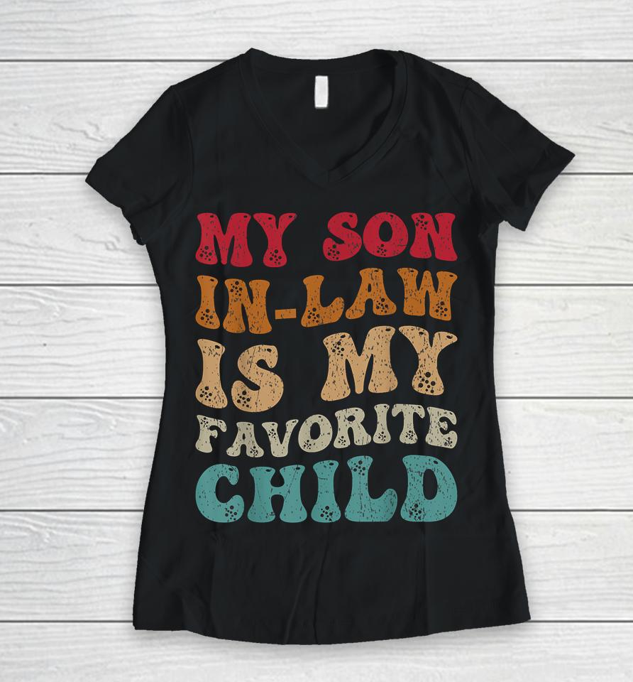 Groovy My Son In Law Is My Favorite Child Funny Family Humor Women V-Neck T-Shirt