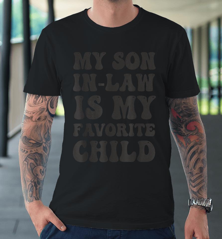 Groovy My Son In Law Is My Favorite Child Son In Law Funny Premium T-Shirt