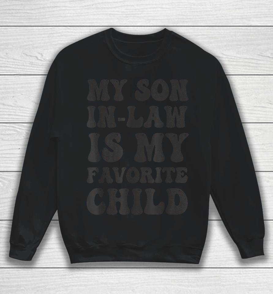 Groovy My Son In Law Is My Favorite Child Son In Law Funny Sweatshirt