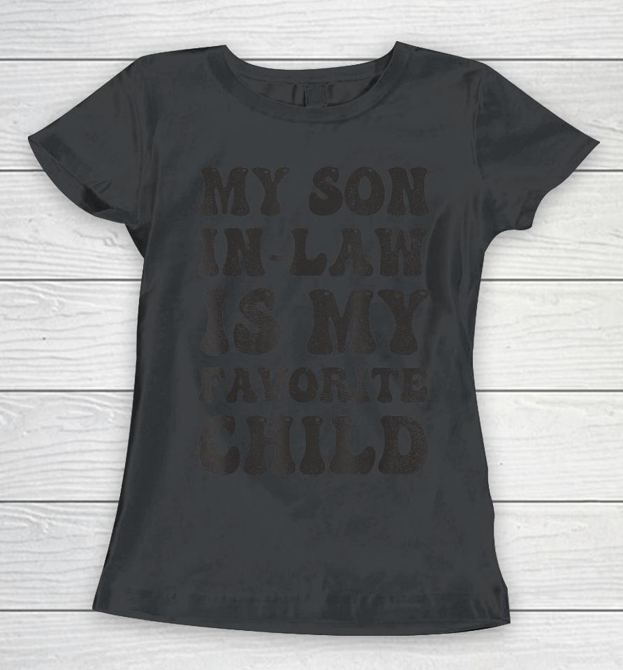 Groovy My Son In Law Is My Favorite Child Son In Law Funny Women T-Shirt