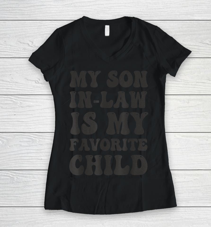 Groovy My Son In Law Is My Favorite Child Son In Law Funny Women V-Neck T-Shirt