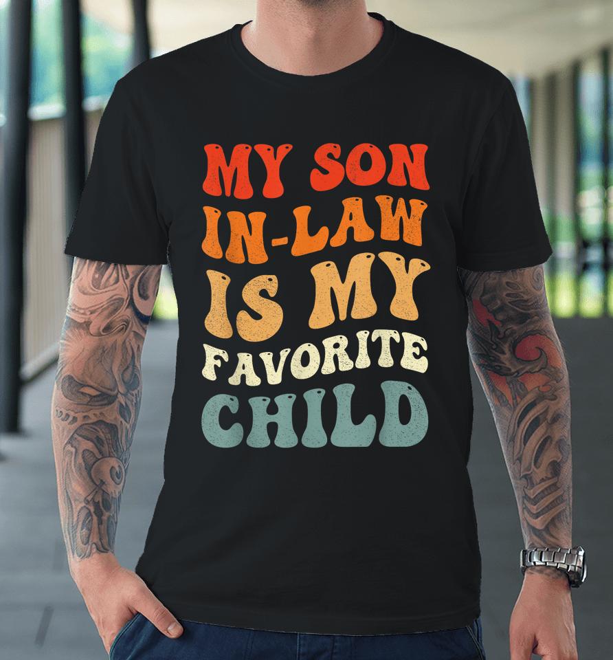 Groovy My Son In Law Is My Favorite Child Son In Law Funny Premium T-Shirt