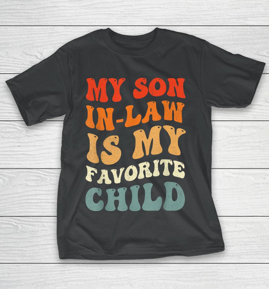 Groovy My Son In Law Is My Favorite Child Son In Law Funny T-Shirt