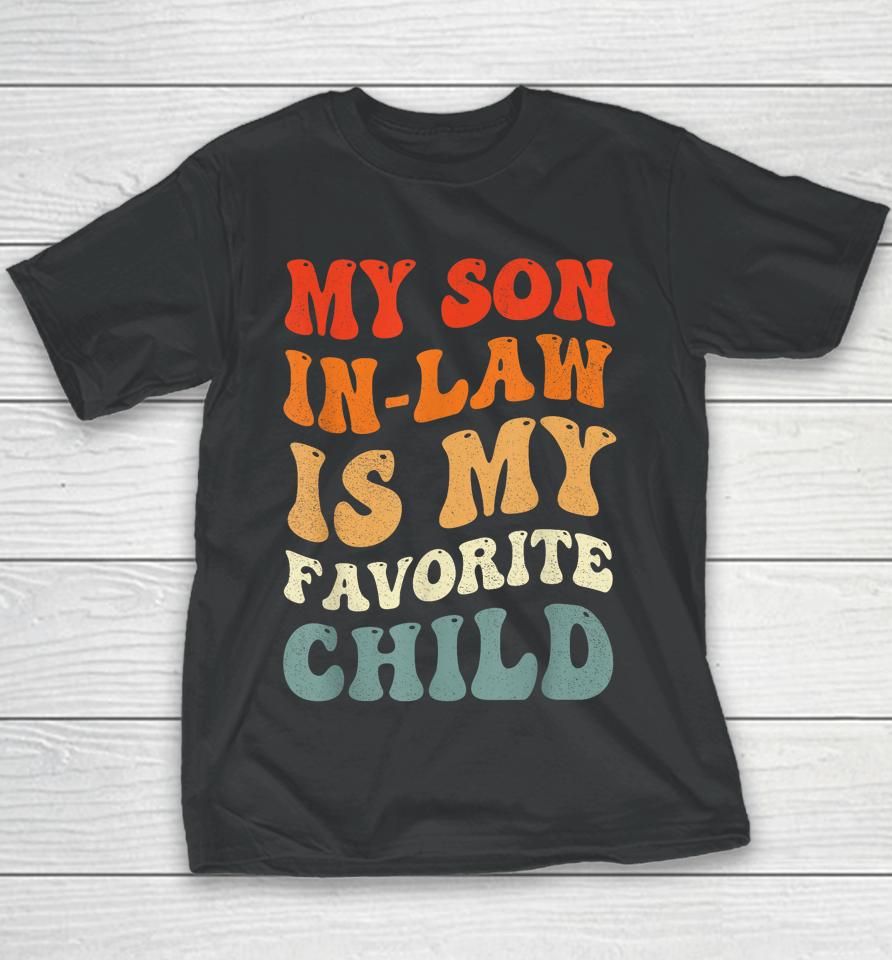 Groovy My Son In Law Is My Favorite Child Son In Law Funny Youth T-Shirt
