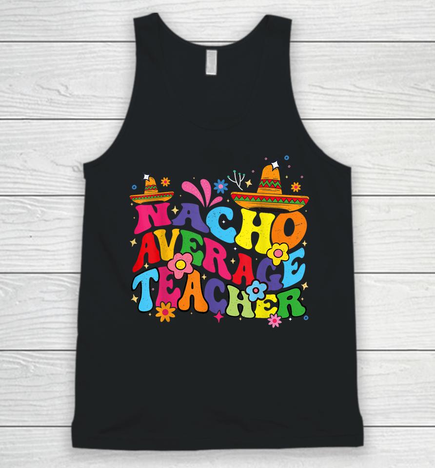 Groovy Nacho Average Teacher Mexican Teacher Cinco De Mayo Unisex Tank Top