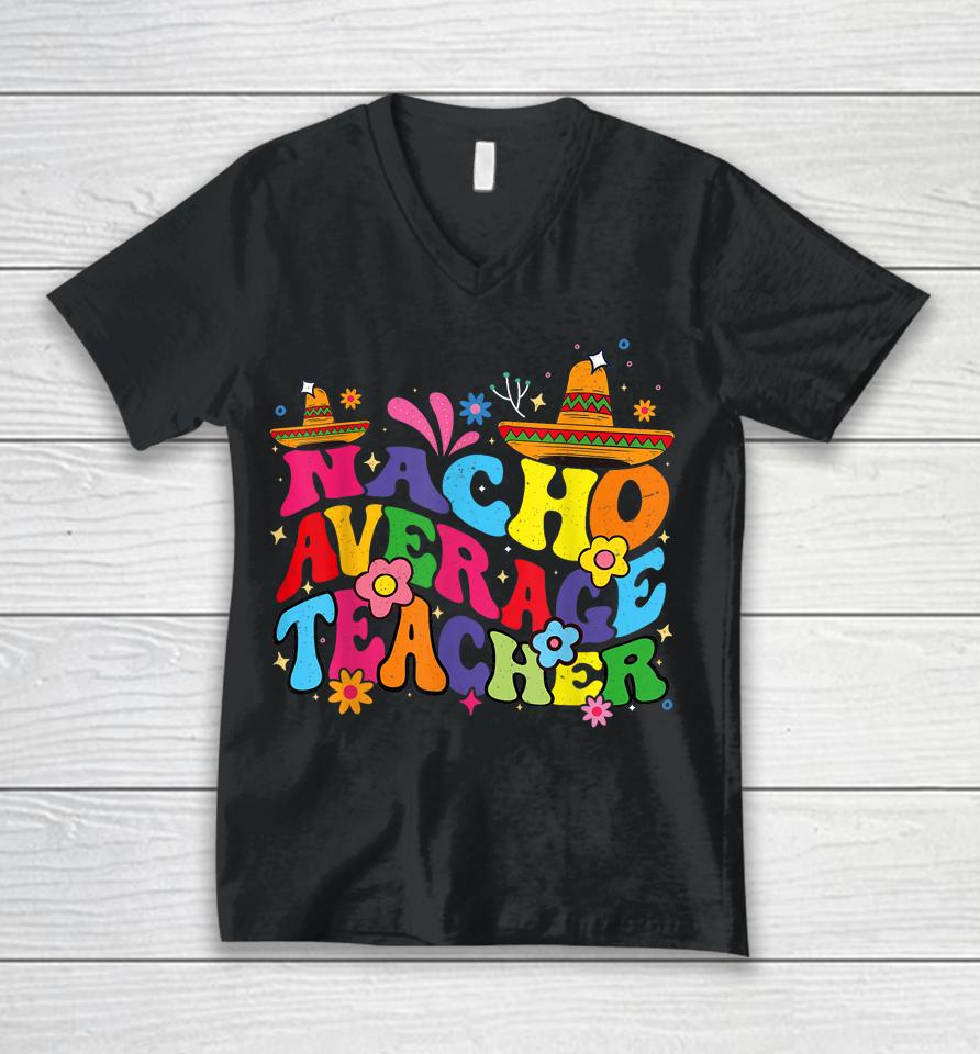 Groovy Nacho Average Teacher Mexican Teacher Cinco De Mayo Unisex V-Neck T-Shirt