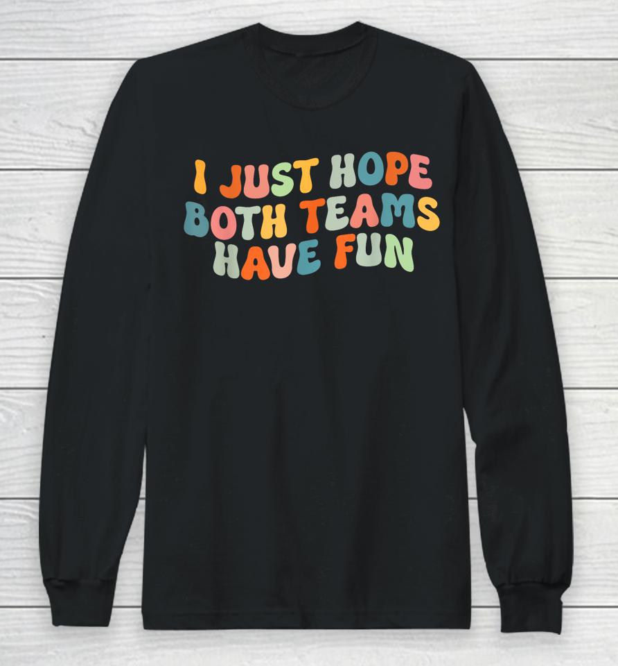 Groovy Style Funny Football, I Just Hope Both Teams Have Fun Long Sleeve T-Shirt