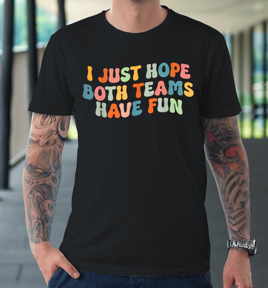 Groovy Style Funny Football, I Just Hope Both Teams Have Fun Premium T-Shirt