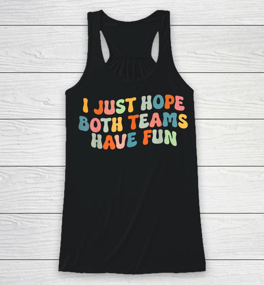 Groovy Style Funny Football, I Just Hope Both Teams Have Fun Racerback Tank