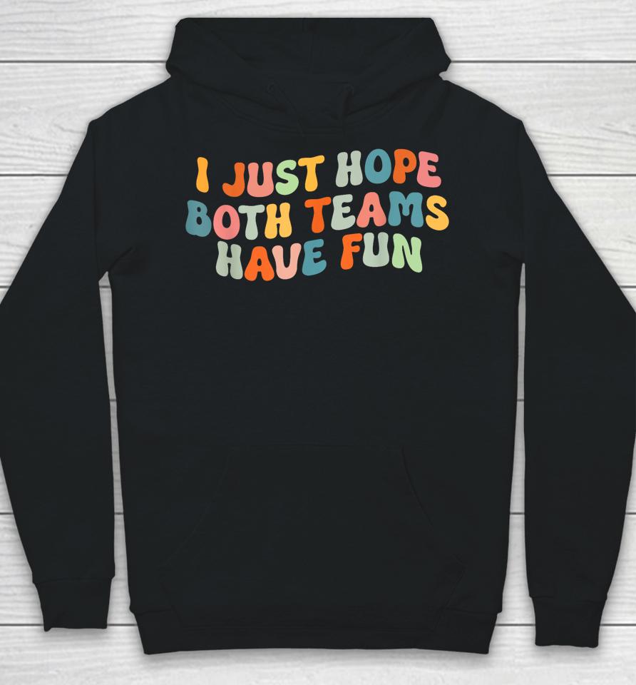 Groovy Style Funny Football, I Just Hope Both Teams Have Fun Hoodie