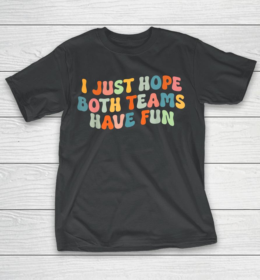 Groovy Style Funny Football, I Just Hope Both Teams Have Fun T-Shirt