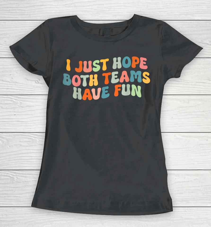 Groovy Style Funny Football, I Just Hope Both Teams Have Fun Women T-Shirt