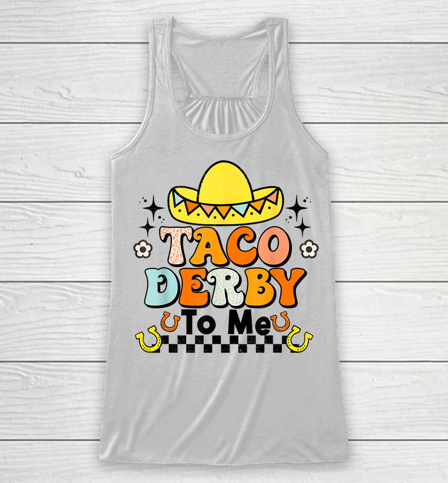 Groovy Taco Derby To Me Happy Derby Day Cinco De Mayo Racerback Tank