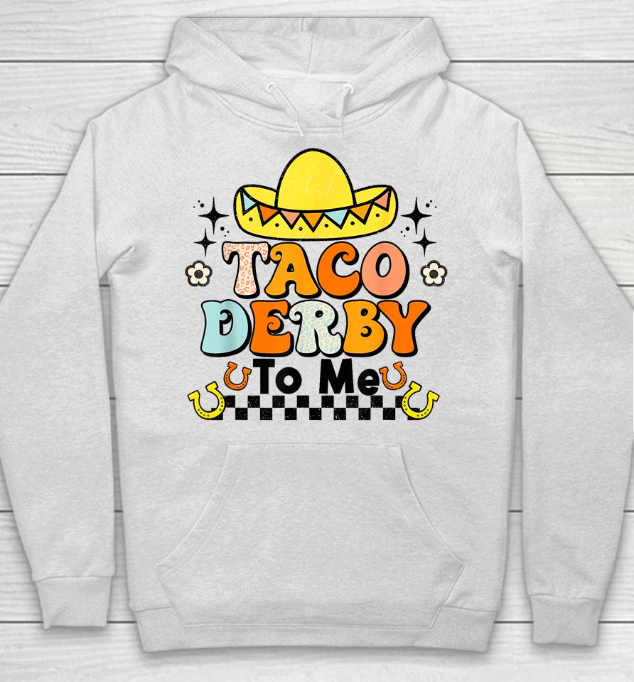 Groovy Taco Derby To Me Happy Derby Day Cinco De Mayo Hoodie