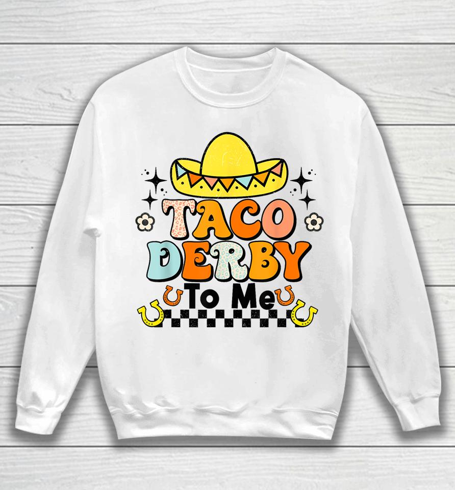 Groovy Taco Derby To Me Happy Derby Day Cinco De Mayo Sweatshirt