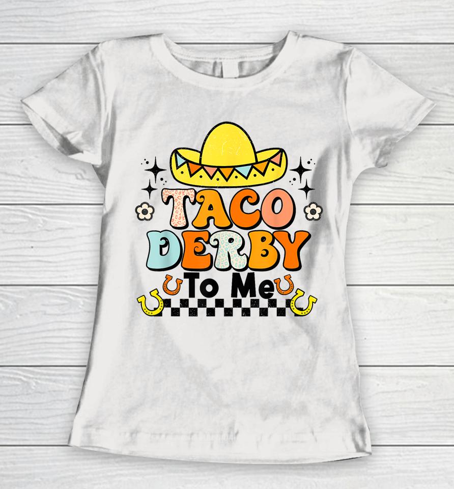 Groovy Taco Derby To Me Happy Derby Day Cinco De Mayo Women T-Shirt