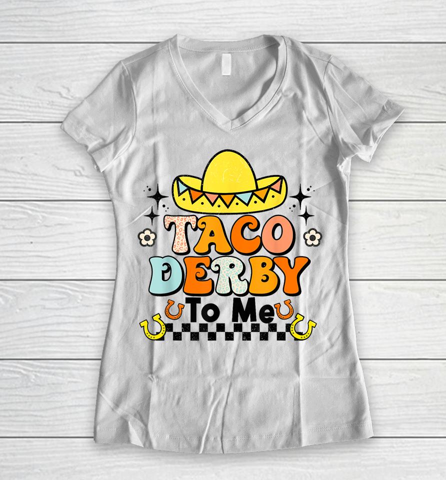 Groovy Taco Derby To Me Happy Derby Day Cinco De Mayo Women V-Neck T-Shirt
