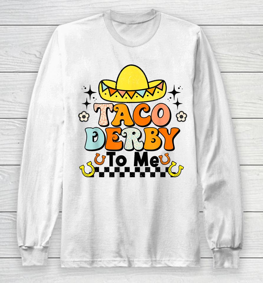 Groovy Taco Derby To Me Happy Derby Day Cinco De Mayo Long Sleeve T-Shirt