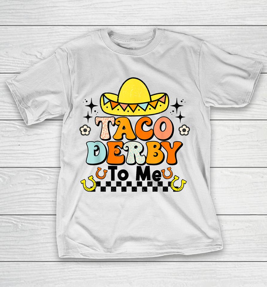 Groovy Taco Derby To Me Happy Derby Day Cinco De Mayo T-Shirt