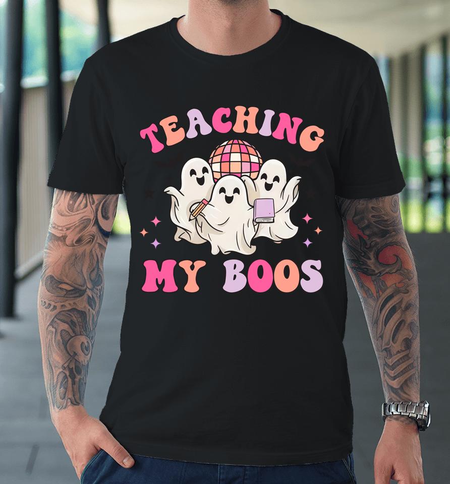 Groovy Teaching My Boos Halloween Dancing Boo Funny Teacher Premium T-Shirt