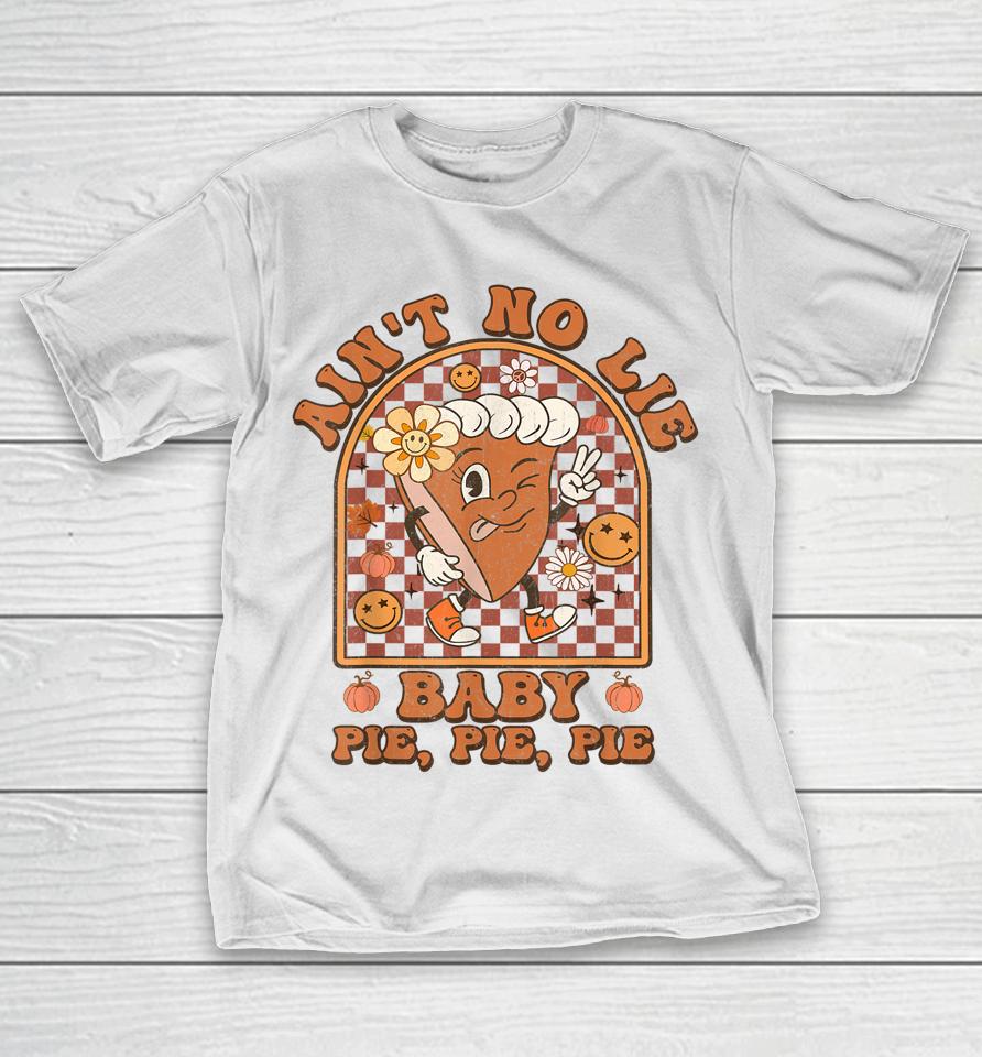 Groovy Thanksgiving Ain't No Lie Baby Pie Pie Pie Thankful T-Shirt