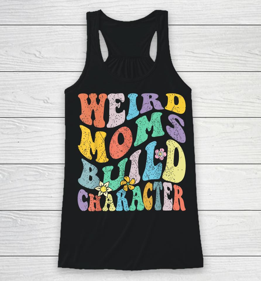 Groovy Weird Moms Build Character Mothers Day Funny Matching Racerback Tank