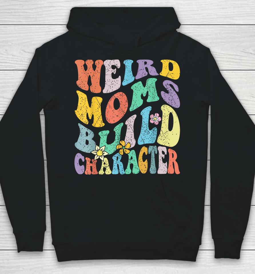 Groovy Weird Moms Build Character Mothers Day Funny Matching Hoodie
