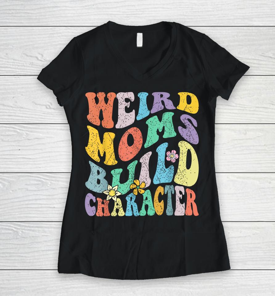 Groovy Weird Moms Build Character Mothers Day Funny Matching Women V-Neck T-Shirt