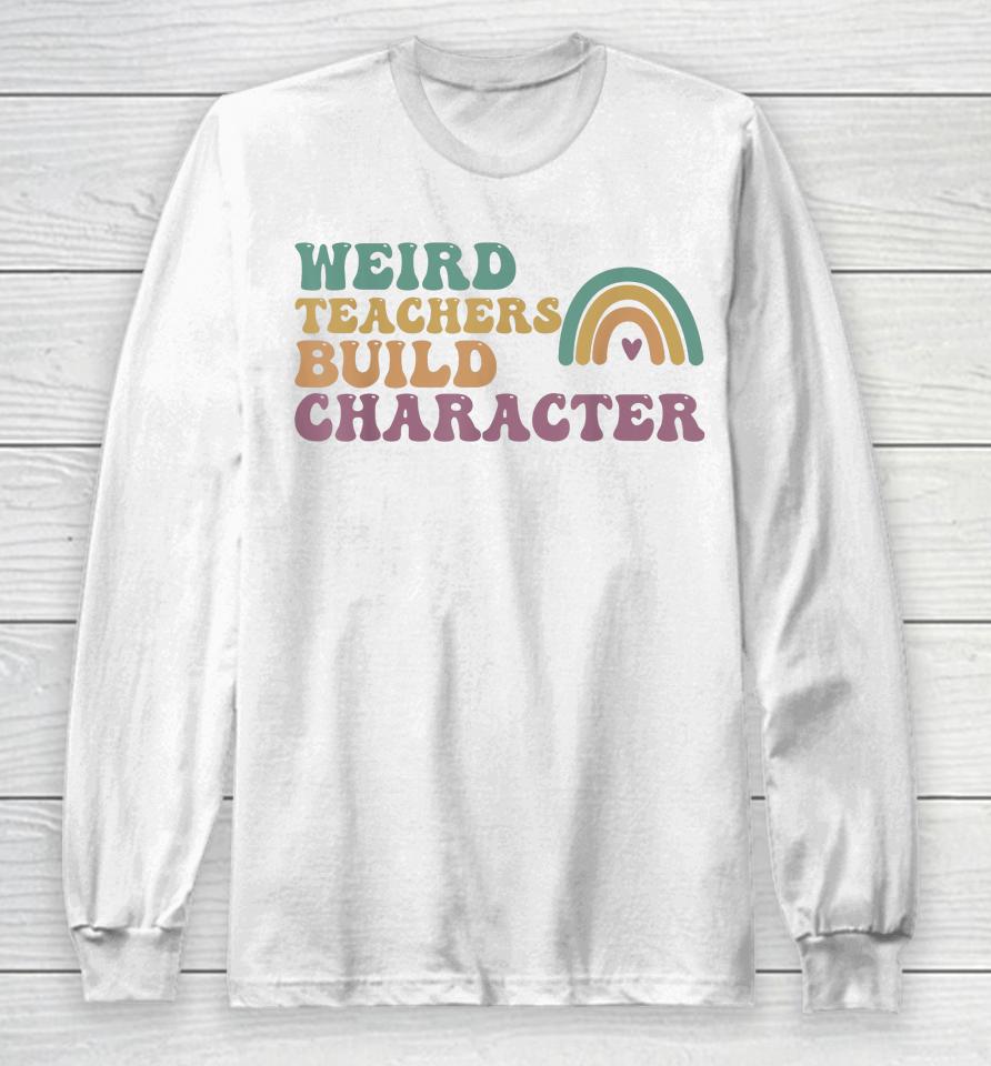 Groovy Weird Teachers Build Character Teachers Appreciation Long Sleeve T-Shirt