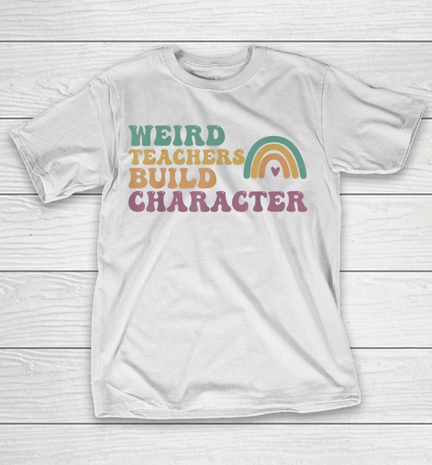 Groovy Weird Teachers Build Character Teachers Appreciation T-Shirt