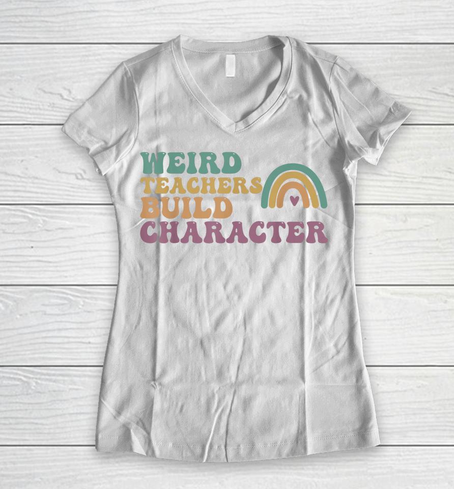 Groovy Weird Teachers Build Character Teachers Appreciation Women V-Neck T-Shirt