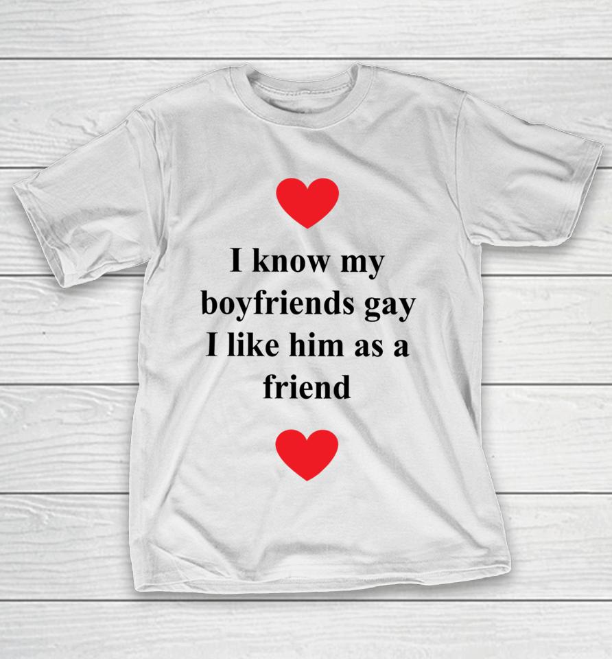 Grossgeargaybf I Know My Boyfriends Gay I Like Him As A Friend T-Shirt