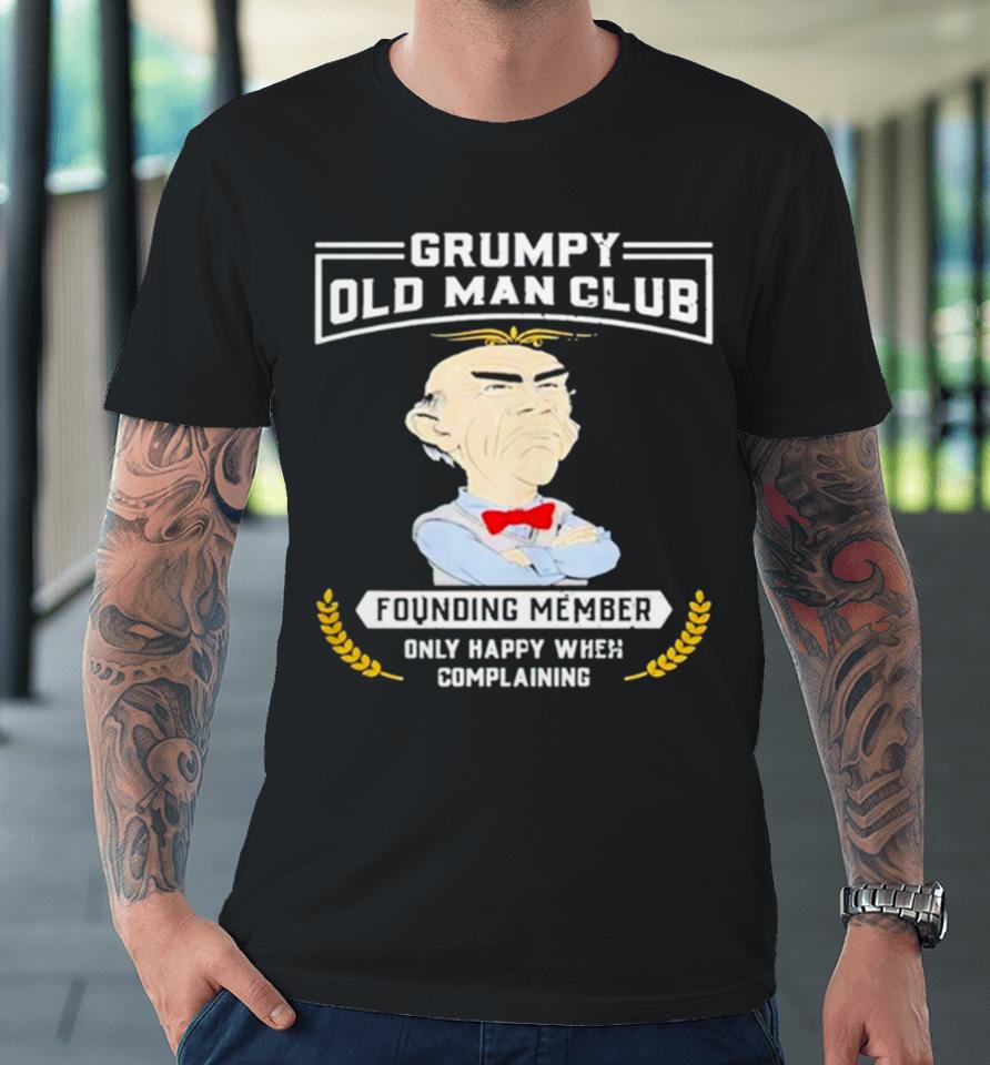 Grumpy Old Man Club Founding Member Only Happy When Complaining Premium T-Shirt