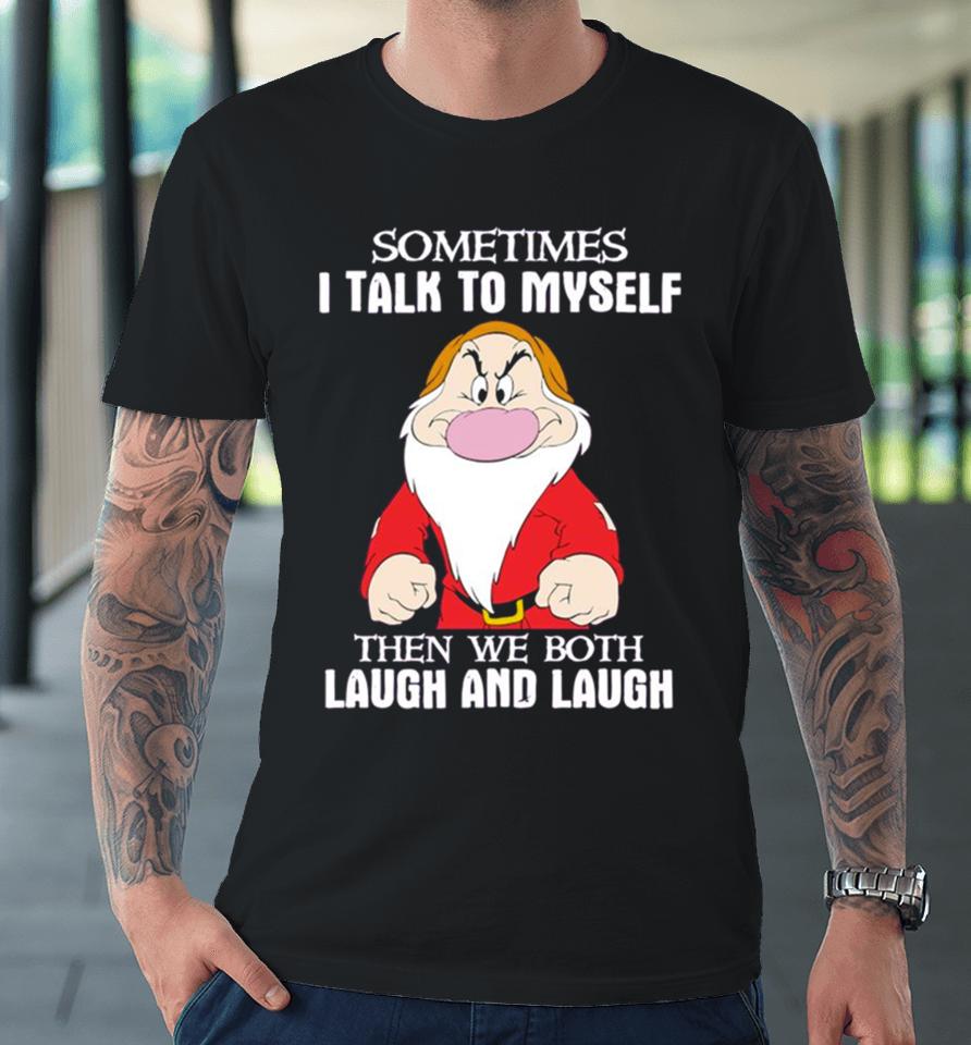 Grumpy Sometimes I Talk To Myself Then We Both Laugh And Laugh Premium T-Shirt