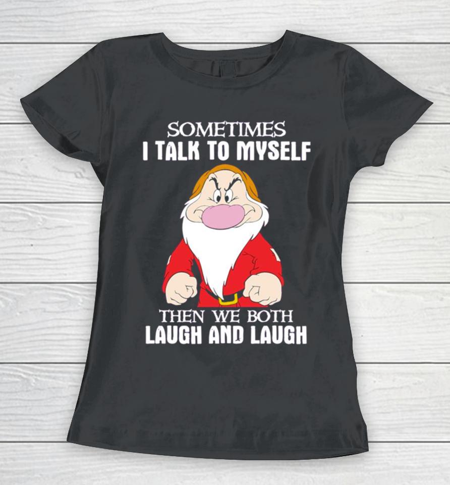Grumpy Sometimes I Talk To Myself Then We Both Laugh And Laugh Women T-Shirt