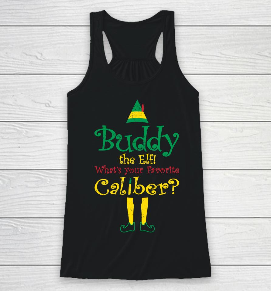 Grunt Style Buddy The Elf What's Your Favorite Caliber Racerback Tank