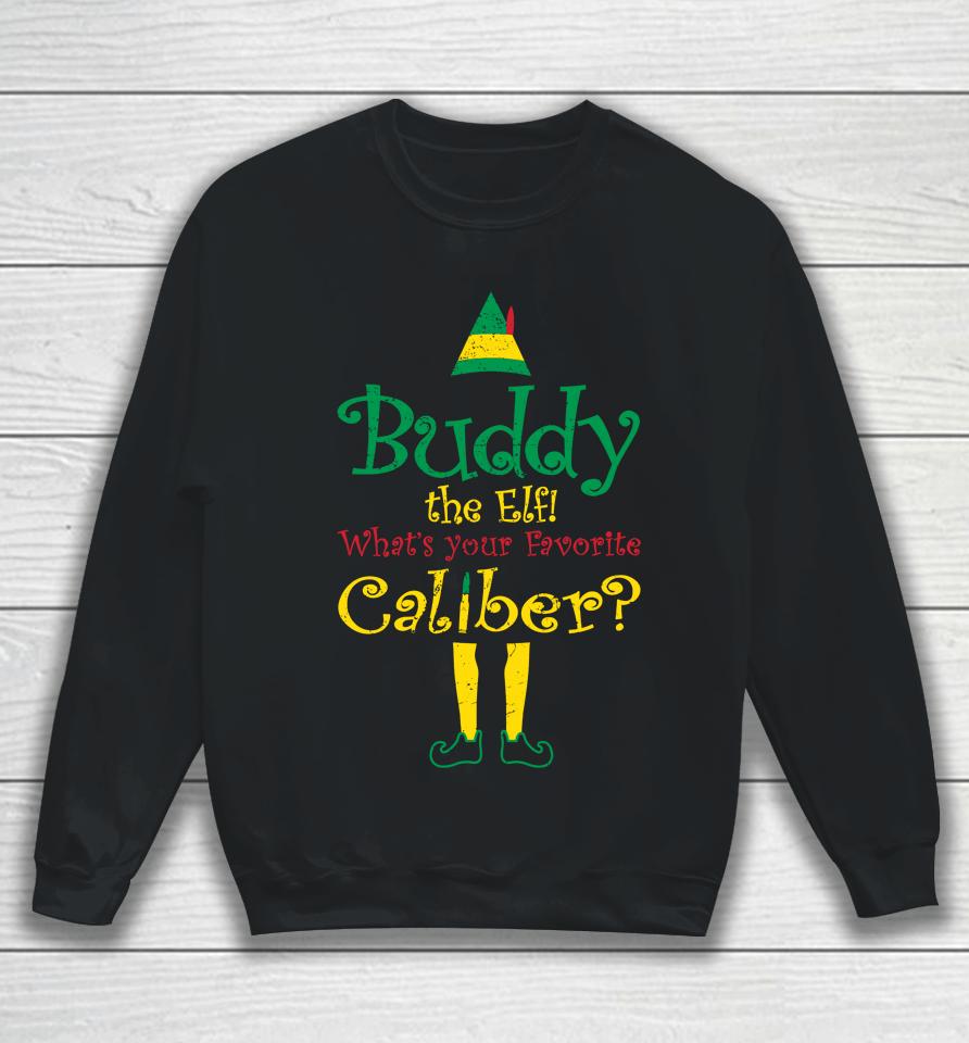 Grunt Style Buddy The Elf What's Your Favorite Caliber Sweatshirt