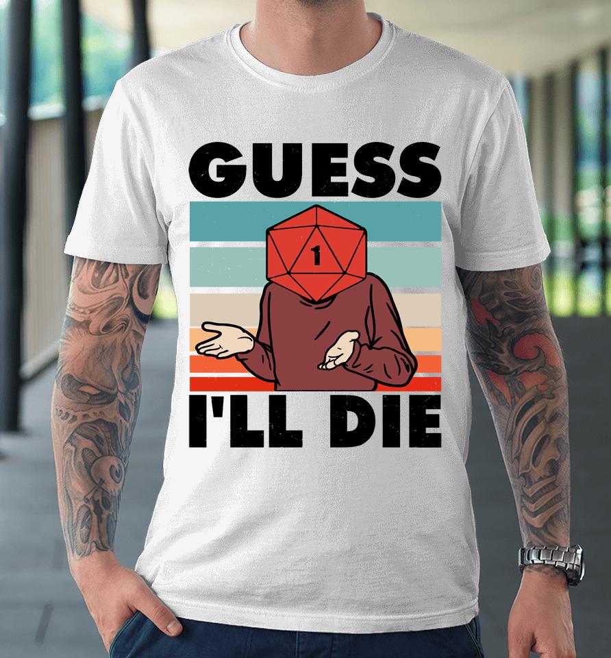 Guess I Will Die Dungeon Awesome Premium T-Shirt
