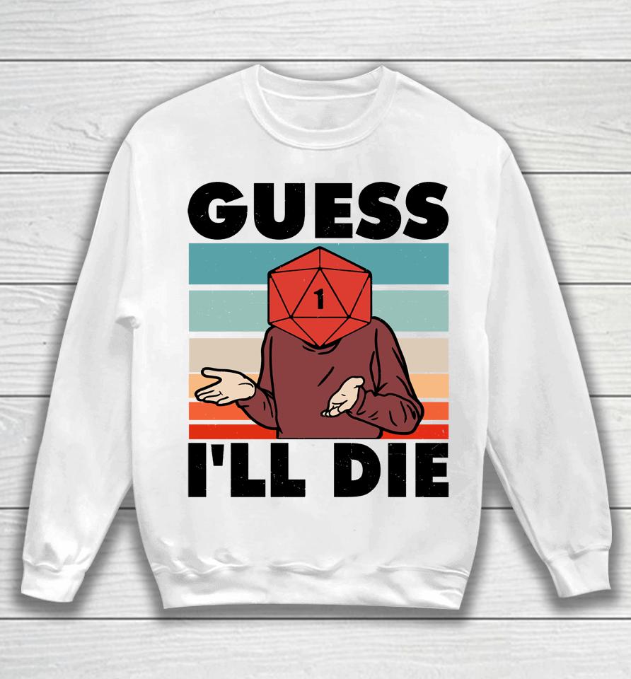 Guess I'll Die D&Amp;D And Rpg Inspired Sweatshirt