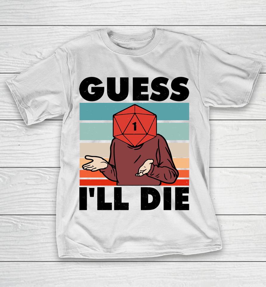 Guess I'll Die D&Amp;D And Rpg Inspired T-Shirt
