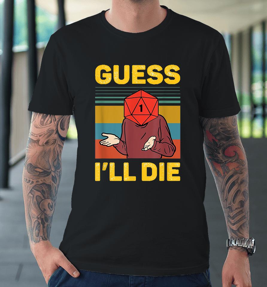 Guess I'll Die Premium T-Shirt