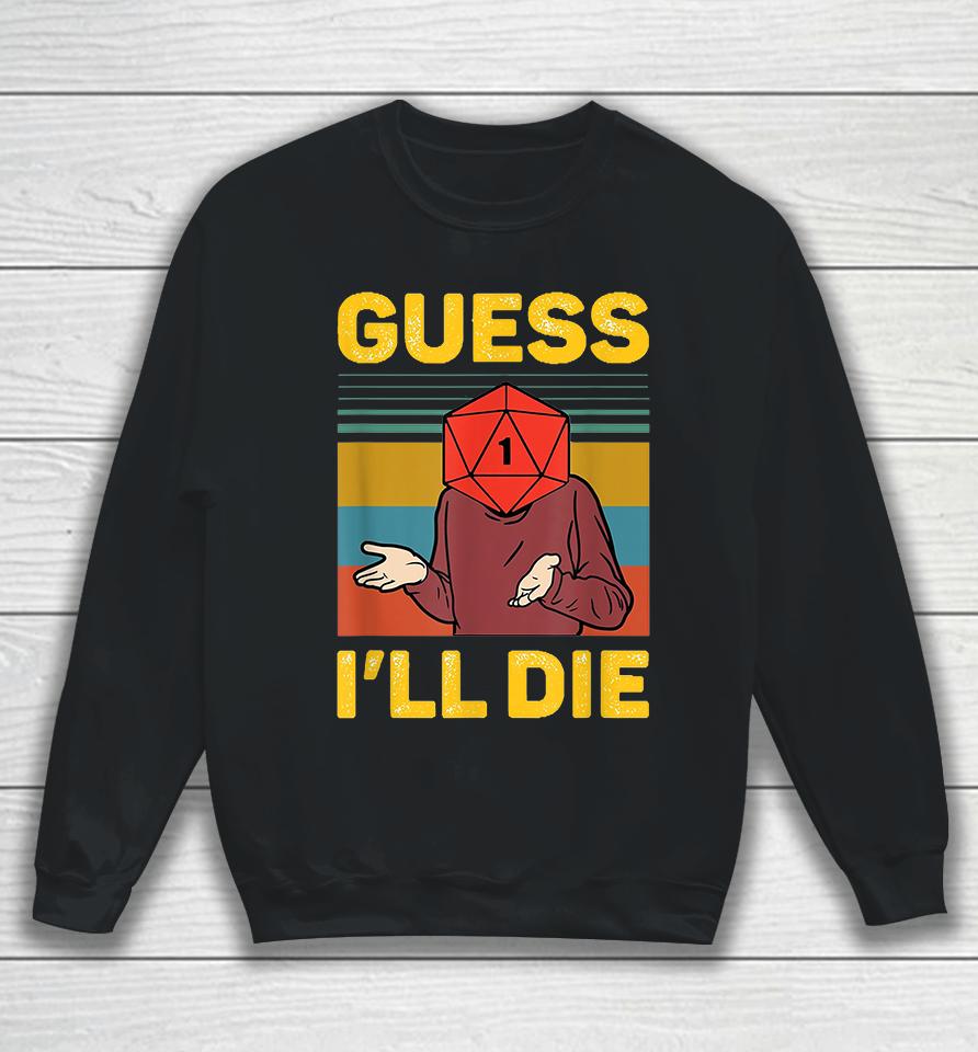 Guess I'll Die Sweatshirt