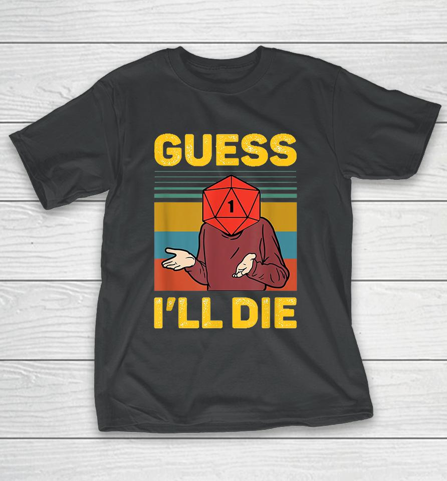 Guess I'll Die T-Shirt