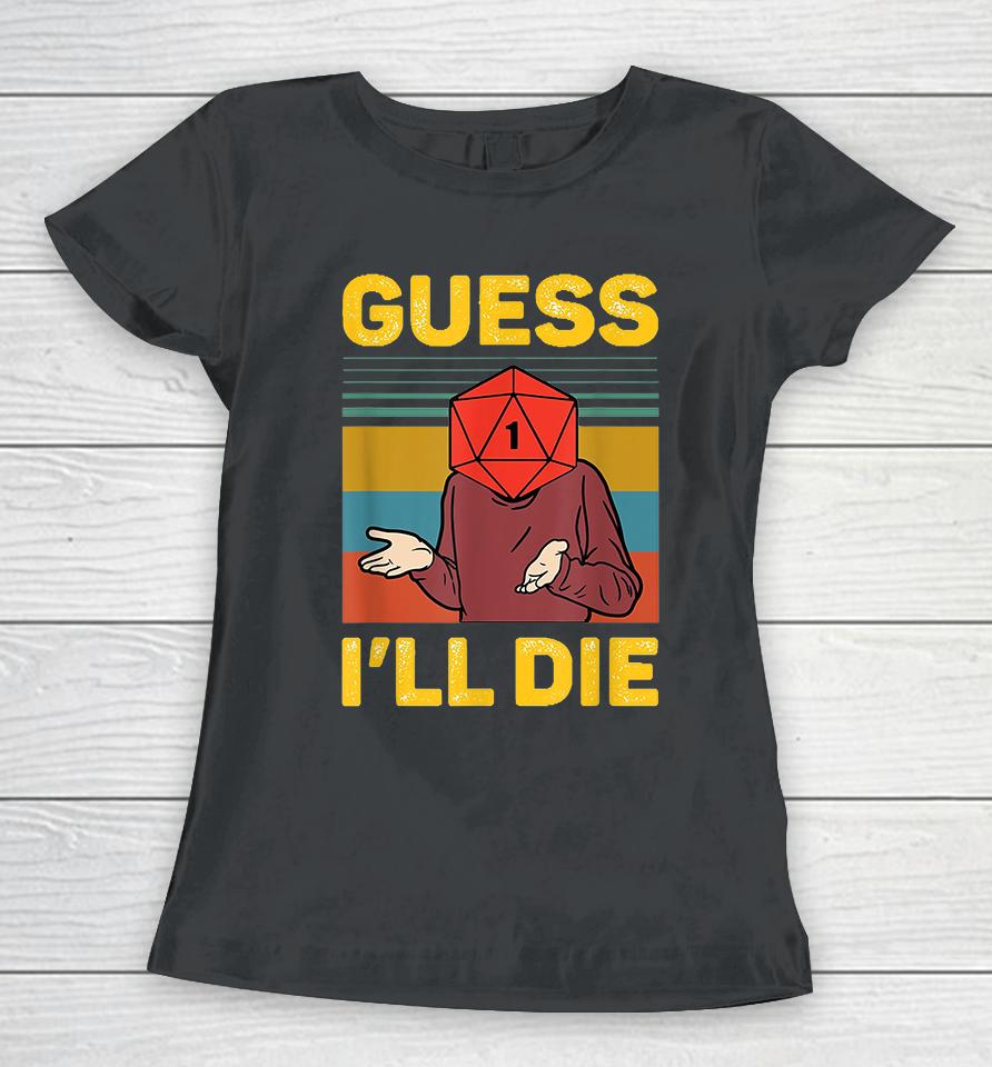 Guess I'll Die Women T-Shirt