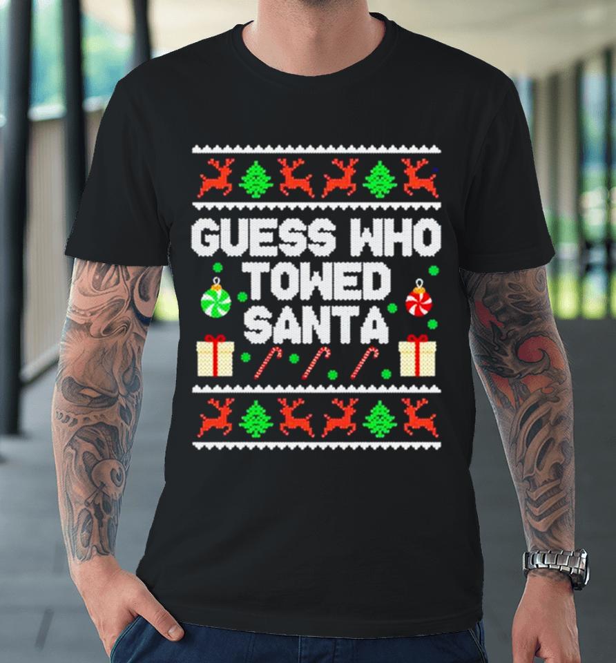 Guess Who Towed Santa Ugly Christmas Premium T-Shirt