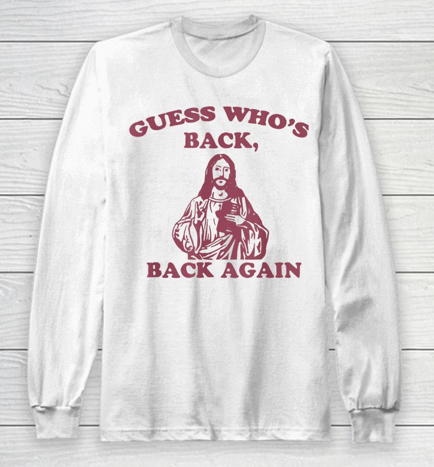 Guess Who's Back Back Again Happy Easter! Jesus Christ Long Sleeve T-Shirt